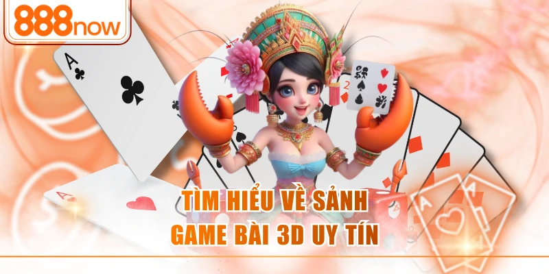 Tìm hiểu về sảnh Game bài 3D uy tín