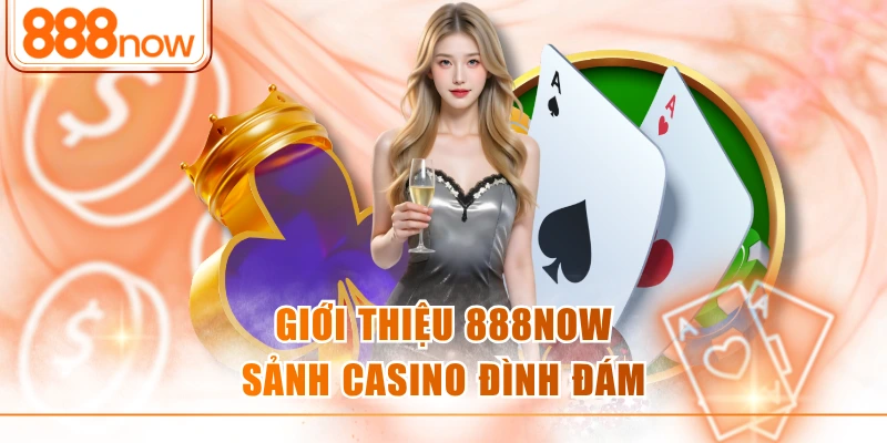 Giới thiệu 888now sảnh casino đình đám