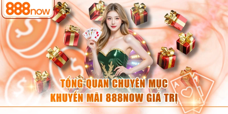 Tổng quan chuyên mục khuyến mãi 888now giá trị