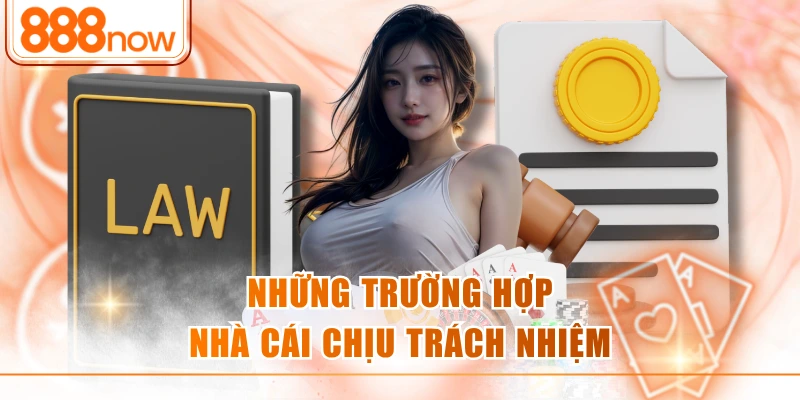 Những trường hợp nhà cái 888NOW chịu trách nhiệm